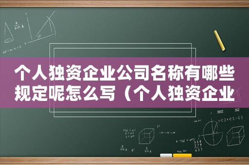 個人獨資企業(yè)公司名稱有哪些規(guī)定呢怎么寫（個人獨資企業(yè)公司名稱有哪些規(guī)定呢）