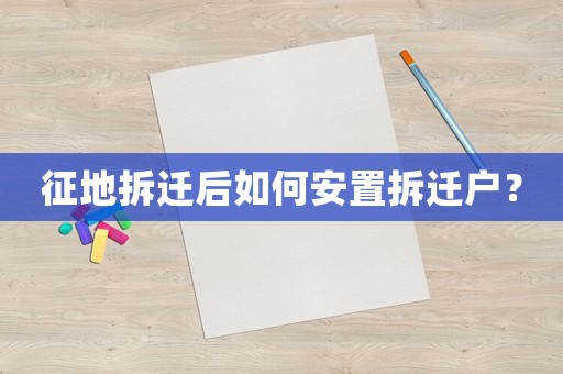 征地拆遷后如何安置拆遷戶？