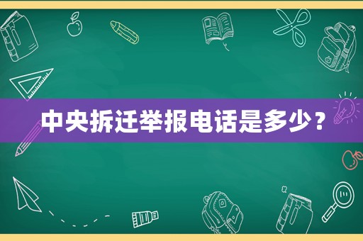 中央拆遷舉報(bào)電話是多少？