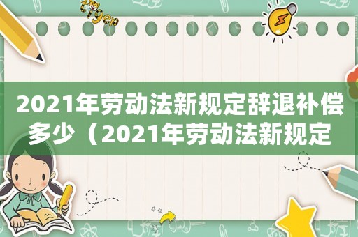 2021年勞動法新規(guī)定辭退補償多少（2021年勞動法新規(guī)定辭退補償）