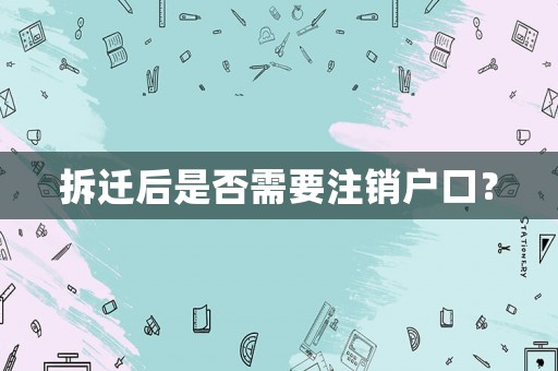 拆遷后是否需要注銷戶口？