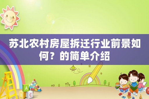 蘇北農(nóng)村房屋拆遷行業(yè)前景如何？的簡單介紹