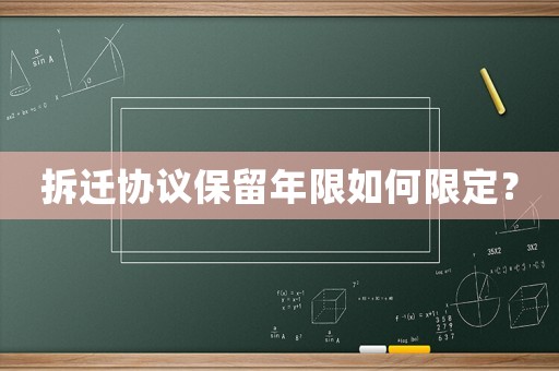 拆遷協(xié)議保留年限如何限定？