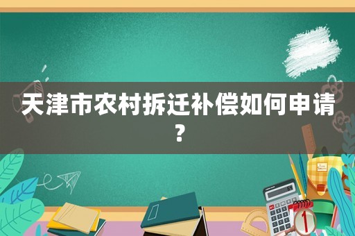 天津市農(nóng)村拆遷補(bǔ)償如何申請(qǐng)？