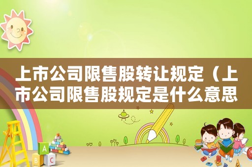 上市公司限售股轉(zhuǎn)讓規(guī)定（上市公司限售股規(guī)定是什么意思）