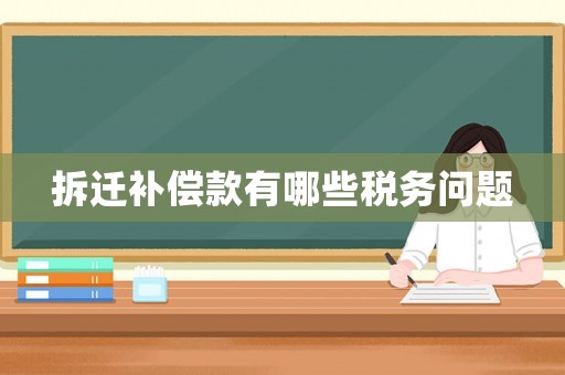 拆遷補償款有哪些稅務(wù)問題
