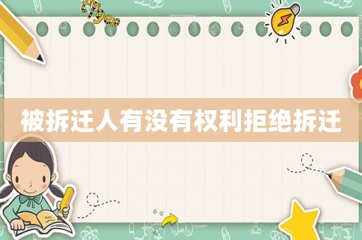 被拆遷人有沒(méi)有權(quán)利拒絕拆遷
