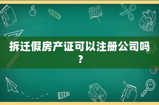 拆遷假房產(chǎn)證可以注冊公司嗎？