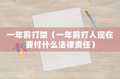 一年前打架（一年前打人現(xiàn)在要付什么法律責(zé)任）
