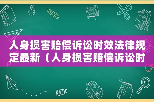 人身?yè)p害賠償訴訟時(shí)效法律規(guī)定最新（人身?yè)p害賠償訴訟時(shí)效法律規(guī)定）