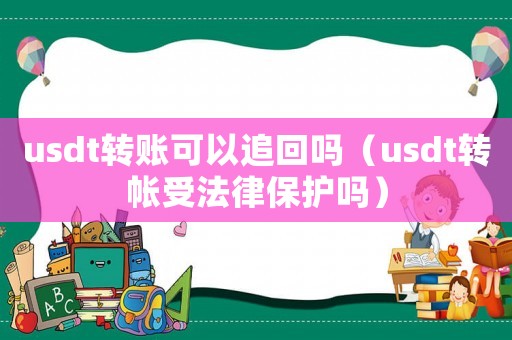usdt轉(zhuǎn)賬可以追回嗎（usdt轉(zhuǎn)帳受法律保護(hù)嗎）