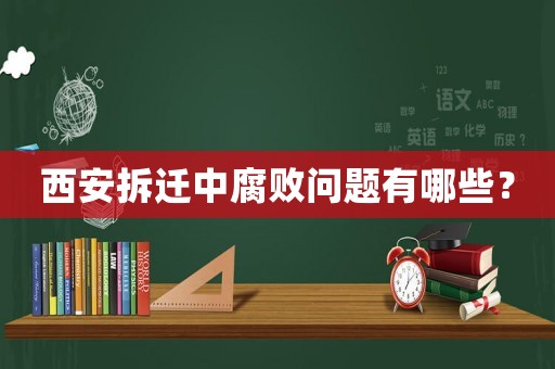 西安拆遷中腐敗問(wèn)題有哪些？