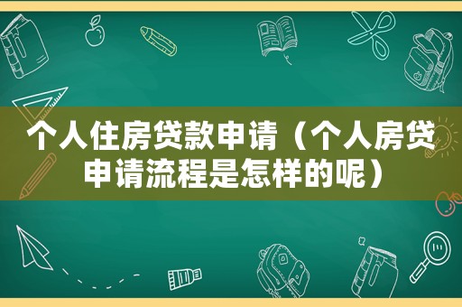 個人住房貸款申請（個人房貸申請流程是怎樣的呢）