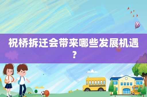 祝橋拆遷會(huì)帶來(lái)哪些發(fā)展機(jī)遇？