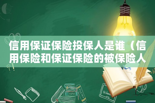 信用保證保險(xiǎn)投保人是誰(shuí)（信用保險(xiǎn)和保證保險(xiǎn)的被保險(xiǎn)人）