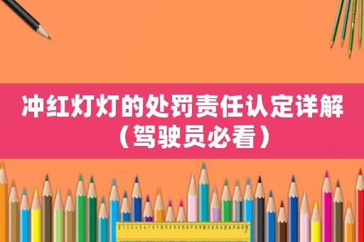 沖紅燈燈的處罰責(zé)任認(rèn)定詳解（駕駛員必看）