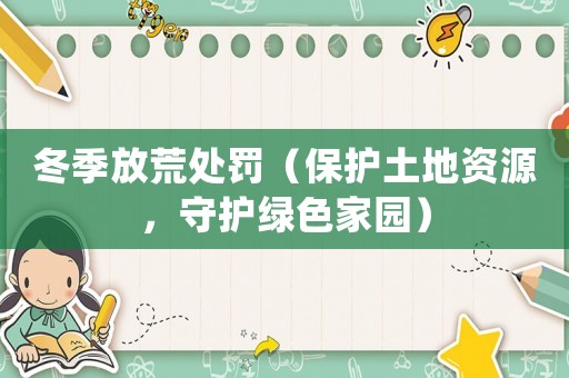 冬季放荒處罰（保護(hù)土地資源，守護(hù)綠色家園）