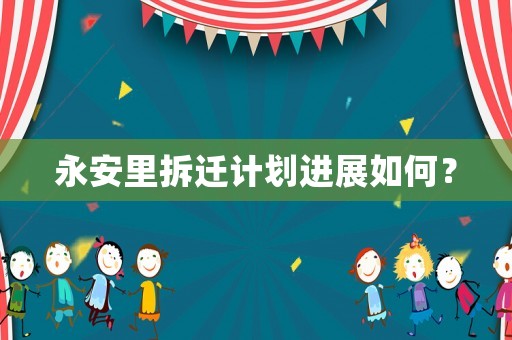 永安里拆遷計劃進展如何？