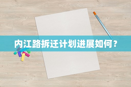 內(nèi)江路拆遷計(jì)劃進(jìn)展如何？