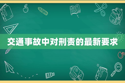 交通事故中對(duì)刑責(zé)的最新要求