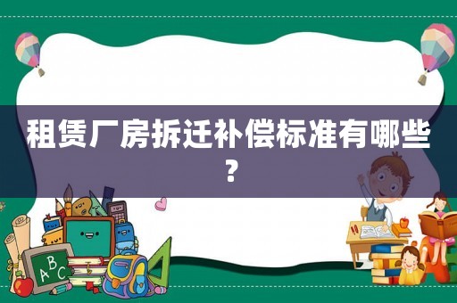 租賃廠房拆遷補償標準有哪些？