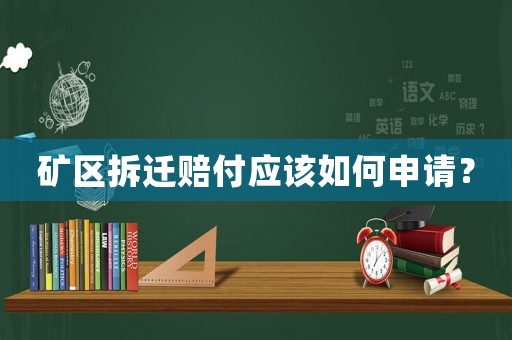 礦區(qū)拆遷賠付應該如何申請？
