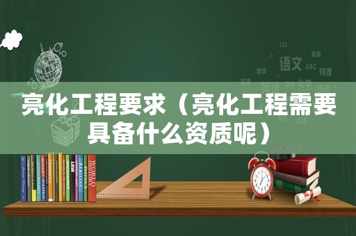 亮化工程要求（亮化工程需要具備什么資質(zhì)呢）