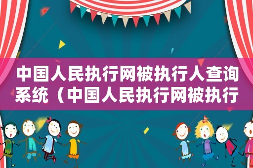 中國人民執(zhí)行網被執(zhí)行人查詢系統(tǒng)（中國人民執(zhí)行網被執(zhí)行人查詢）