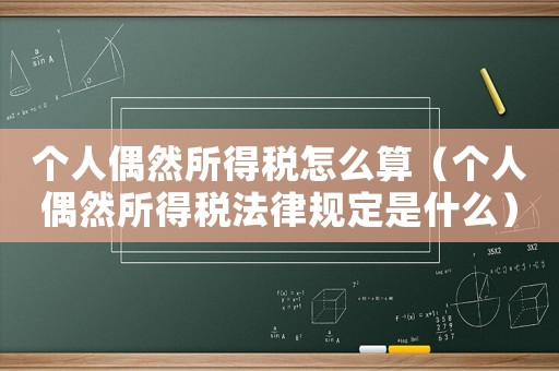 個(gè)人偶然所得稅怎么算（個(gè)人偶然所得稅法律規(guī)定是什么）