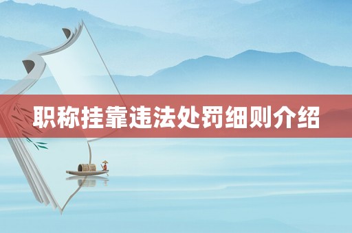 職稱掛靠違法處罰細(xì)則介紹