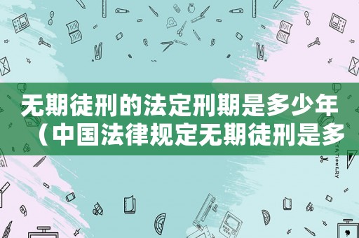 無期徒刑的法定刑期是多少年（中國法律規(guī)定無期徒刑是多少年）