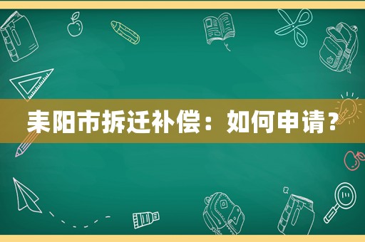耒陽(yáng)市拆遷補(bǔ)償：如何申請(qǐng)？