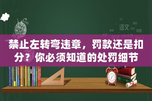禁止左轉(zhuǎn)彎違章，罰款還是扣分？你必須知道的處罰細(xì)節(jié)