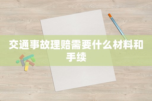 交通事故理賠需要什么材料和手續(xù)