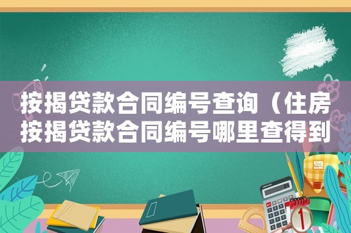 按揭貸款合同編號(hào)查詢（住房按揭貸款合同編號(hào)哪里查得到）