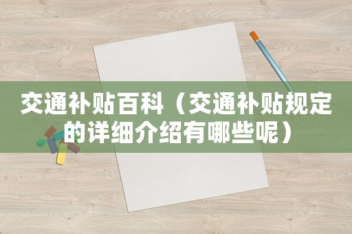 交通補(bǔ)貼百科（交通補(bǔ)貼規(guī)定的詳細(xì)介紹有哪些呢）
