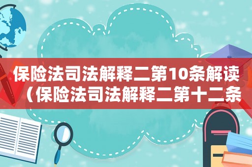 保險法司法解釋二第10條解讀（保險法司法解釋二第十二條規(guī)定）