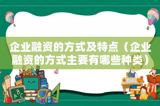 企業(yè)融資的方式及特點（企業(yè)融資的方式主要有哪些種類）