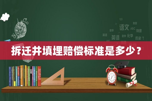 拆遷井填埋賠償標(biāo)準(zhǔn)是多少？