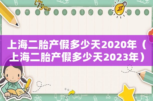 上海二胎產(chǎn)假多少天2020年（上海二胎產(chǎn)假多少天2023年）
