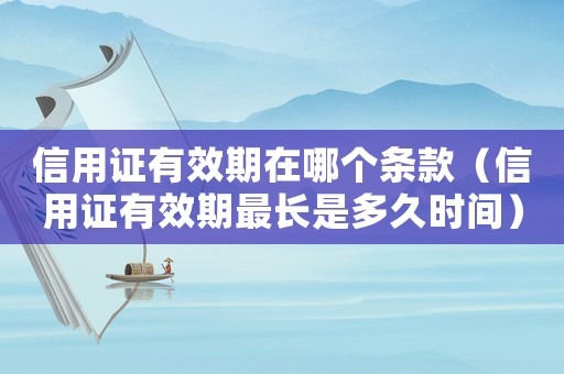 信用證有效期在哪個(gè)條款（信用證有效期最長(zhǎng)是多久時(shí)間）