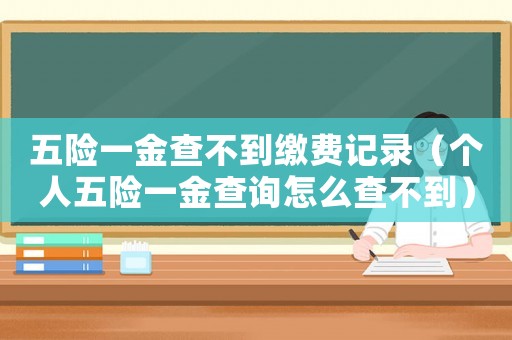 五險一金查不到繳費記錄（個人五險一金查詢怎么查不到）