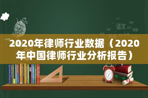 2020年律師行業(yè)數(shù)據(jù)（2020年中國律師行業(yè)分析報(bào)告）