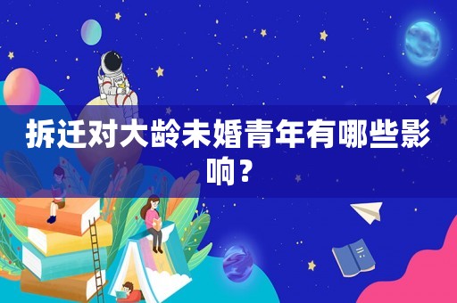 拆遷對大齡未婚青年有哪些影響？