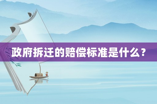 政府拆遷的賠償標(biāo)準(zhǔn)是什么？
