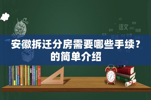 安徽拆遷分房需要哪些手續(xù)？的簡(jiǎn)單介紹