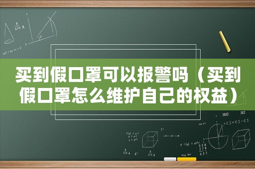 買到假口罩可以報(bào)警嗎（買到假口罩怎么維護(hù)自己的權(quán)益）