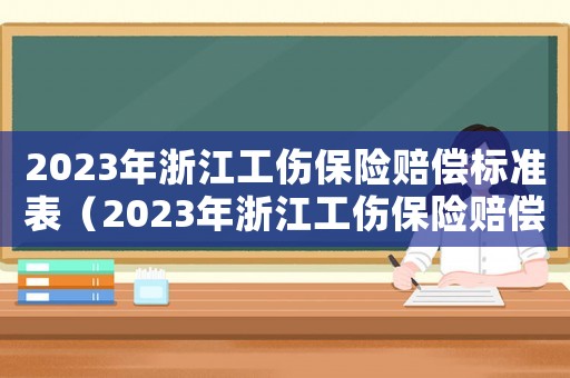 2023年浙江工傷保險賠償標(biāo)準(zhǔn)表（2023年浙江工傷保險賠償標(biāo)準(zhǔn)表）