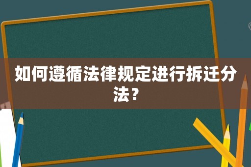 如何遵循法律規(guī)定進(jìn)行拆遷分法？