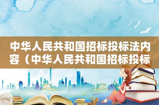 中華人民共和國(guó)招標(biāo)投標(biāo)法內(nèi)容（中華人民共和國(guó)招標(biāo)投標(biāo)法適用范圍）